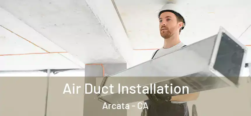  Air Duct Installation Arcata - CA