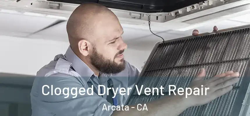  Clogged Dryer Vent Repair Arcata - CA