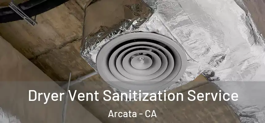  Dryer Vent Sanitization Service Arcata - CA
