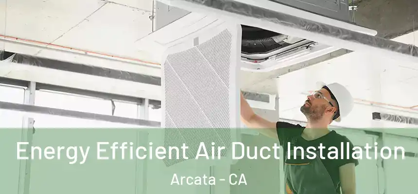  Energy Efficient Air Duct Installation Arcata - CA