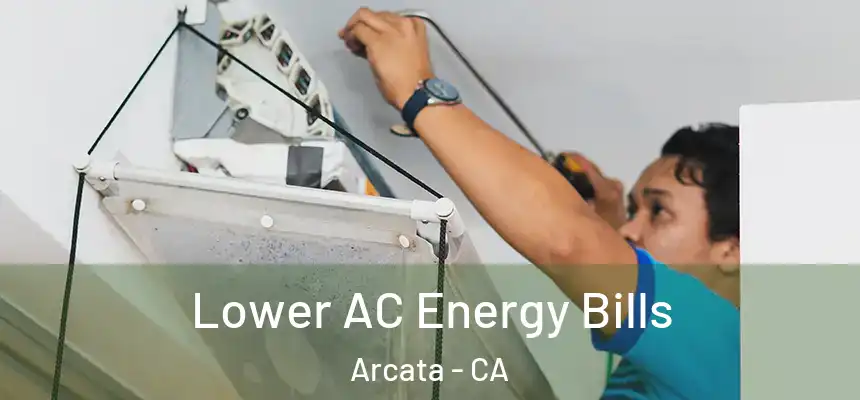  Lower AC Energy Bills Arcata - CA